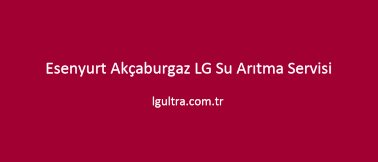 Esenyurt Akçaburgaz LG Su Arıtma Servisi Esenyurt Akçaburgaz LG Su Arıtma Servisi